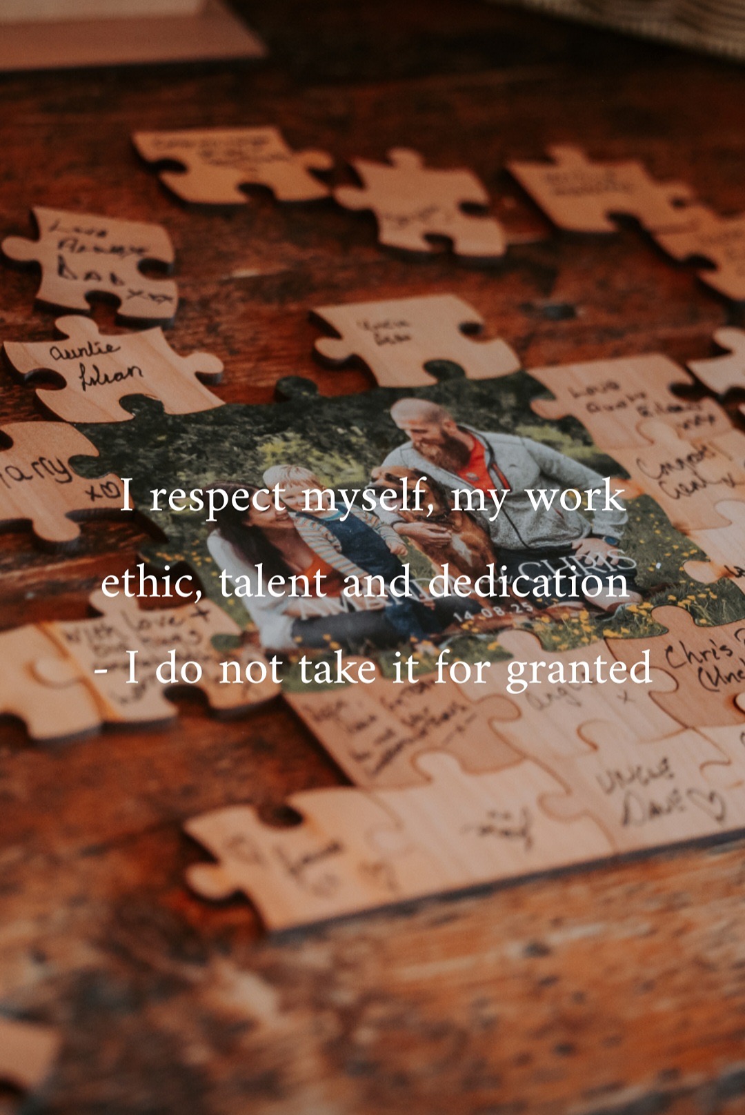 I respect myself, my work ethic, talent and dedication - I do not take it for granted