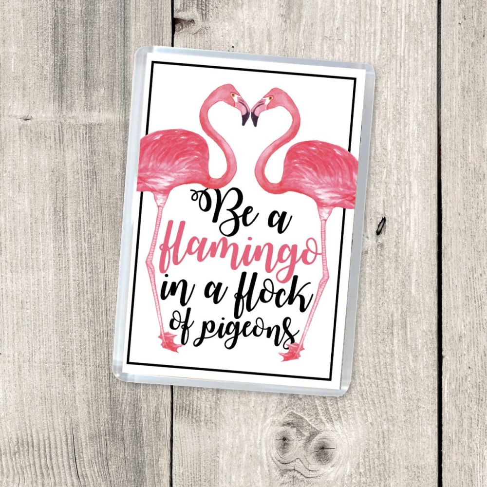 BE A FLAMINGO IN A FLOCK OF PIGEONS MAGNET