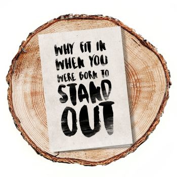 Why fit in when you were born to stand out 