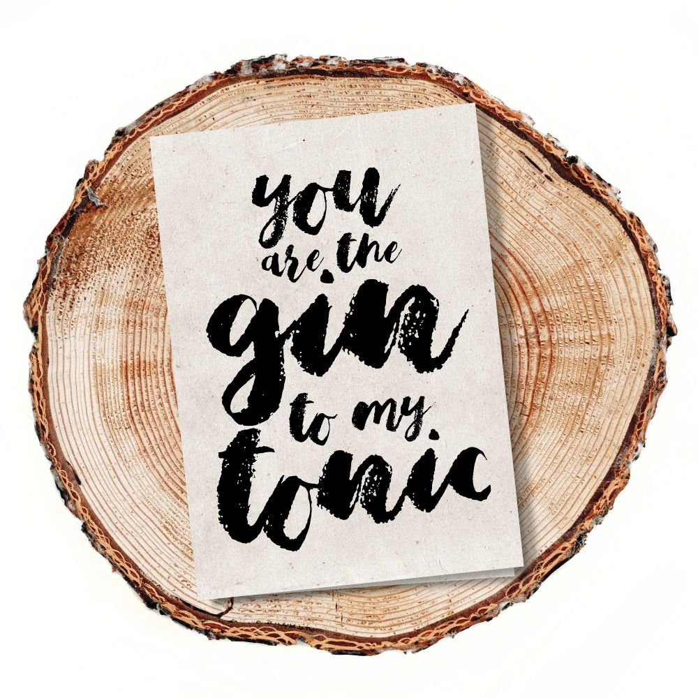 You are the Gin to my Tonic