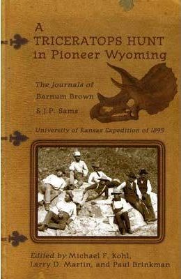 A Triceratops Hunt in Pioneer Wyoming, Barnum Brown 1895 (Paperback)