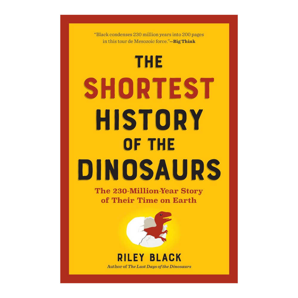 The Shortest History of the Dinosaurs: The 230-Million-Year Story of Their Time on Earth