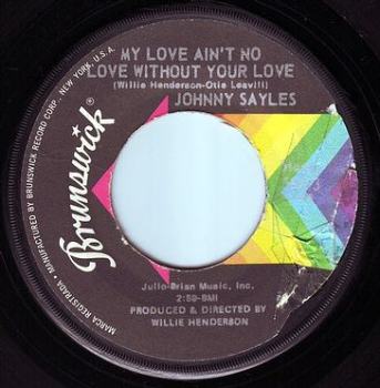 JOHNNY SAYLES - MY LOVE AIN'T NO LOVE WITHOUT YOUR LOVE - BRUNSWICK