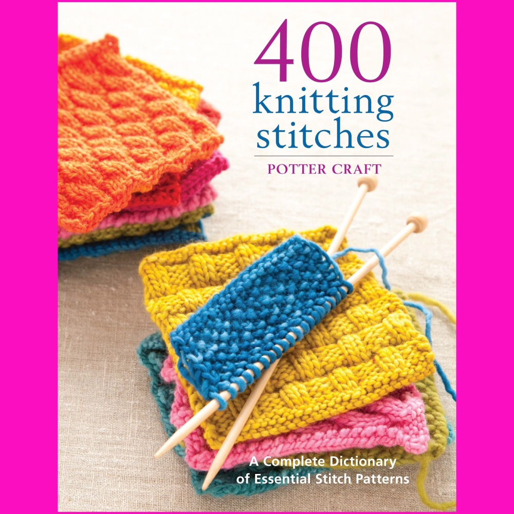400 Knitting Stitches. A Complete Dictionary of Essential Stitch Patterns (Potter Crafts). Knitting.