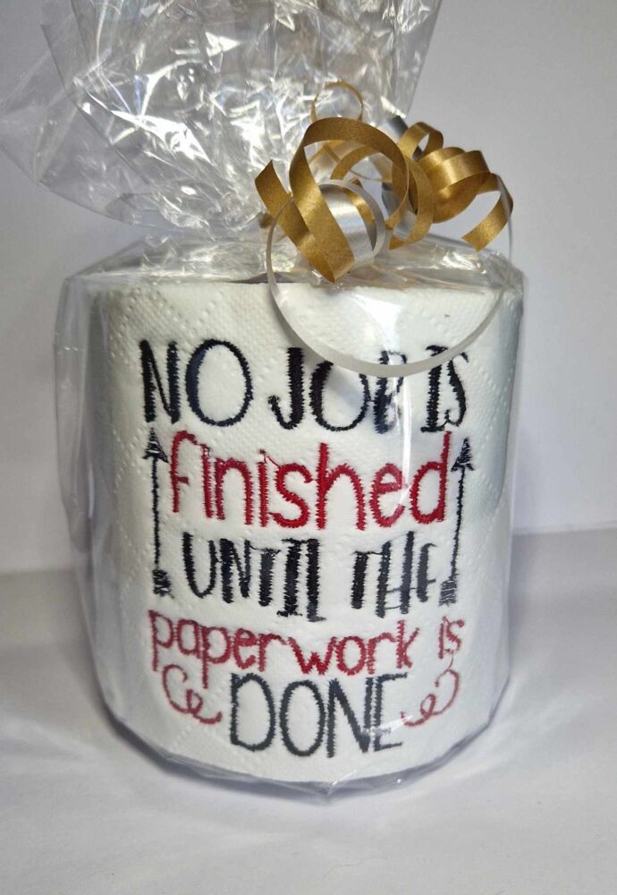 NO JOB IS finished UNTIL THE paperwork is DONE - Novelty embroidered Toilet Paper