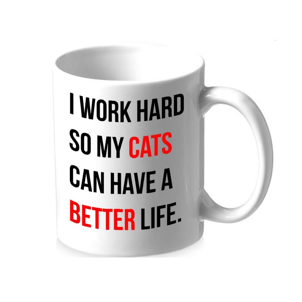 Mug - I Work Hard So My Cats Can Have A Better Life