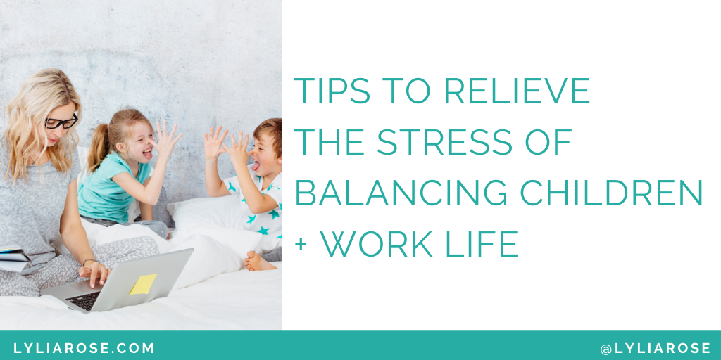 Tips to relieve the stress of balancing children + work life (1)