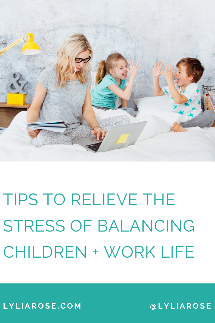Tips to relieve the stress of balancing children + work life