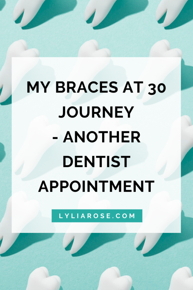 My braces at 30 journey - another dentist appointment