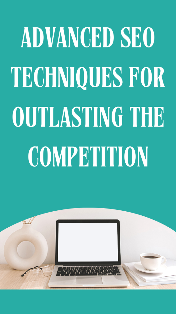 Advanced SEO techniques for outlasting the competition