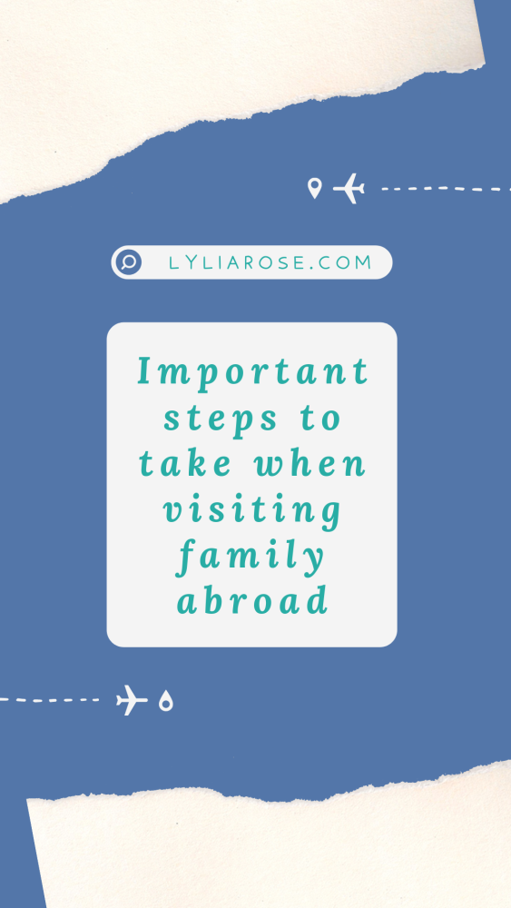 Important steps to take when visiting family abroad