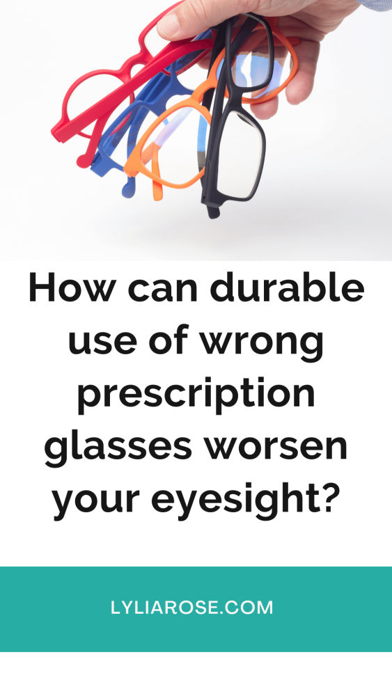 How can durable use of wrong prescription glasses worsen your eyesight?