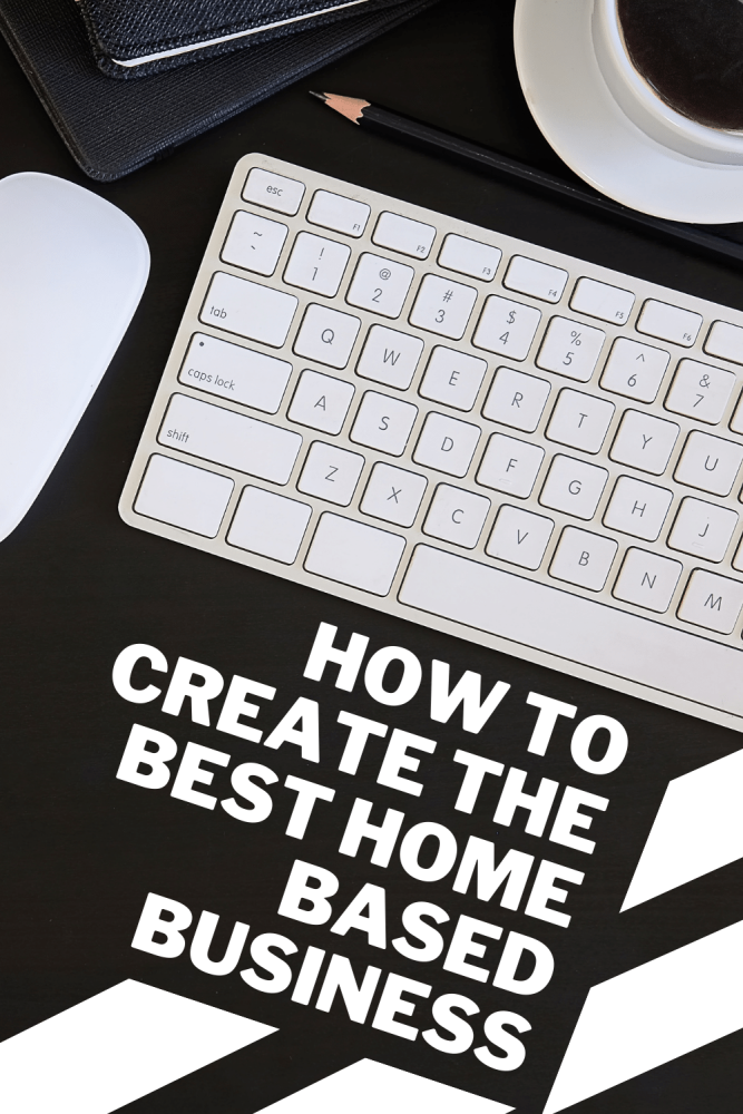 How to create the best home based business 