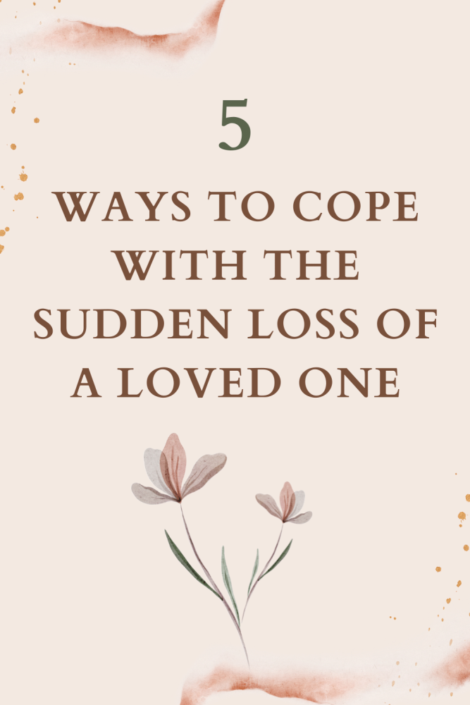 5 ways to cope with the sudden loss of a loved one