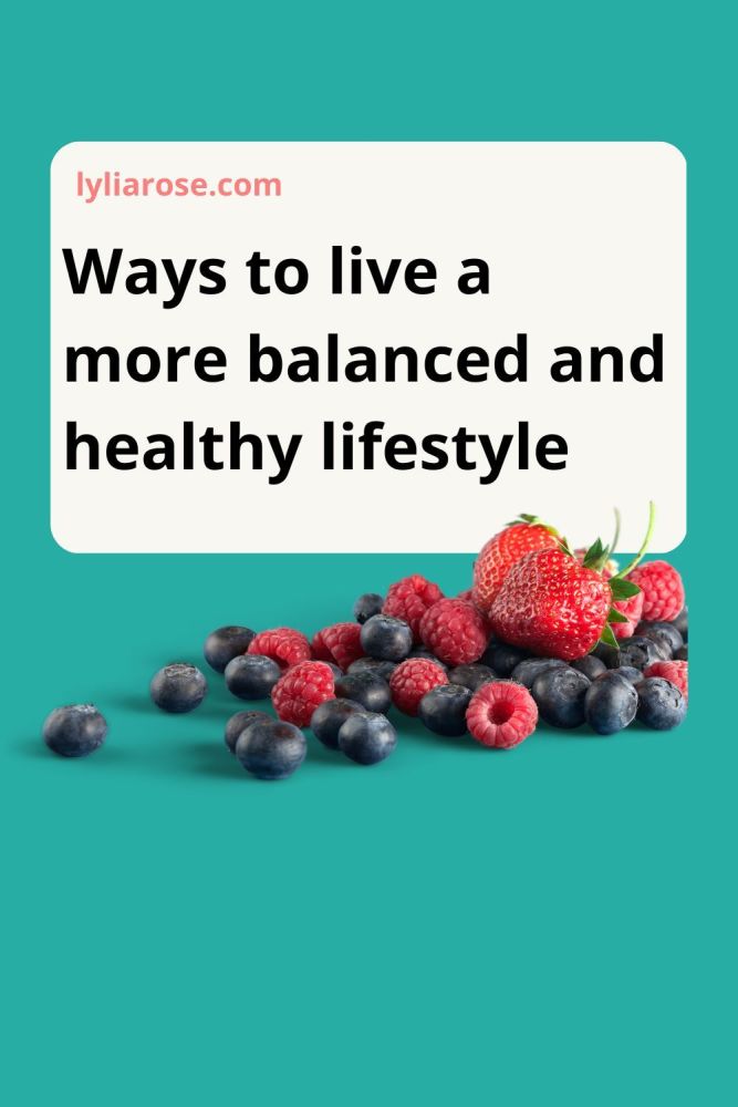 Ways to live a more balanced and healthy lifestyle