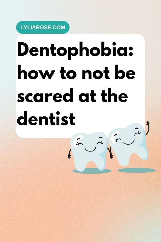 Dentophobia how to not be scared at the dentist