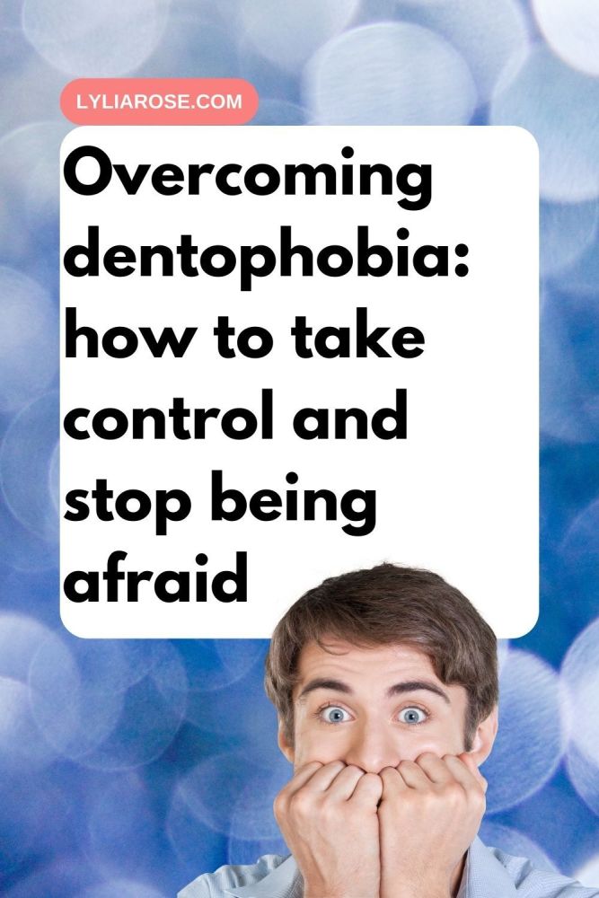 Overcoming dentophobia how to take control and stop being afraid