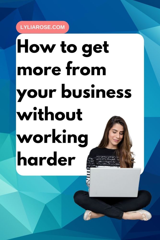 How to get more from your business without working harder