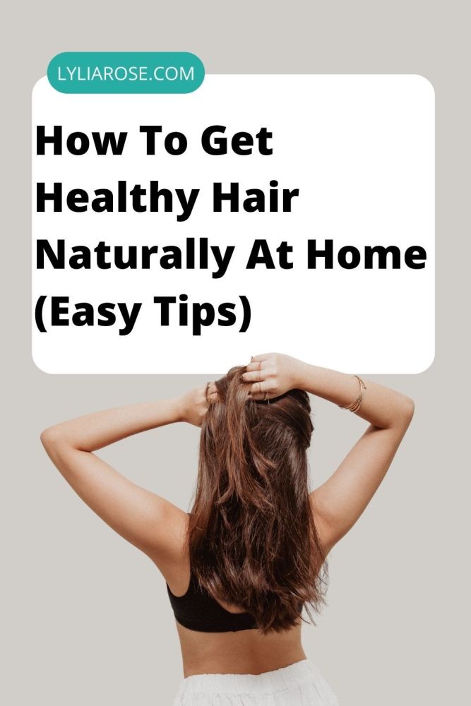 How To Get Healthy Hair Naturally At Home (Easy Tips)