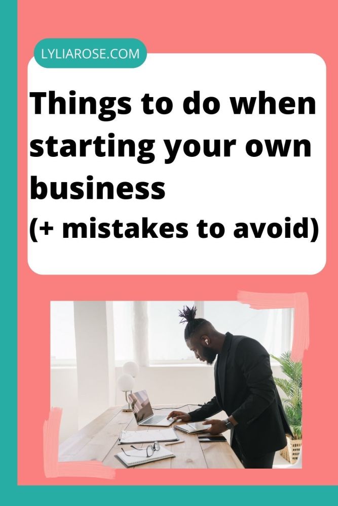 7 things to do when starting your own business + mistakes to avoid