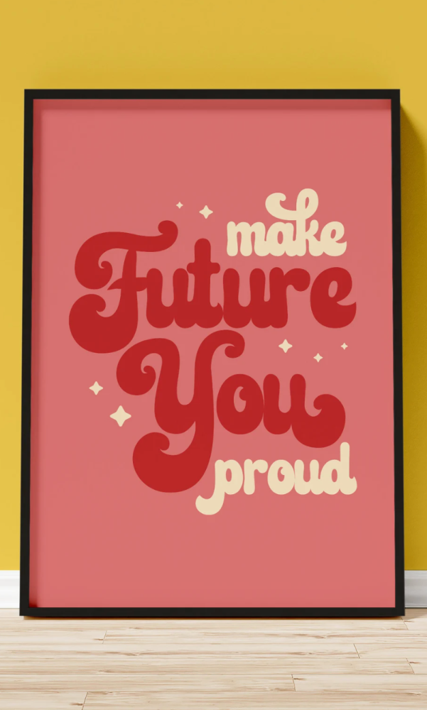 Make future you proud print