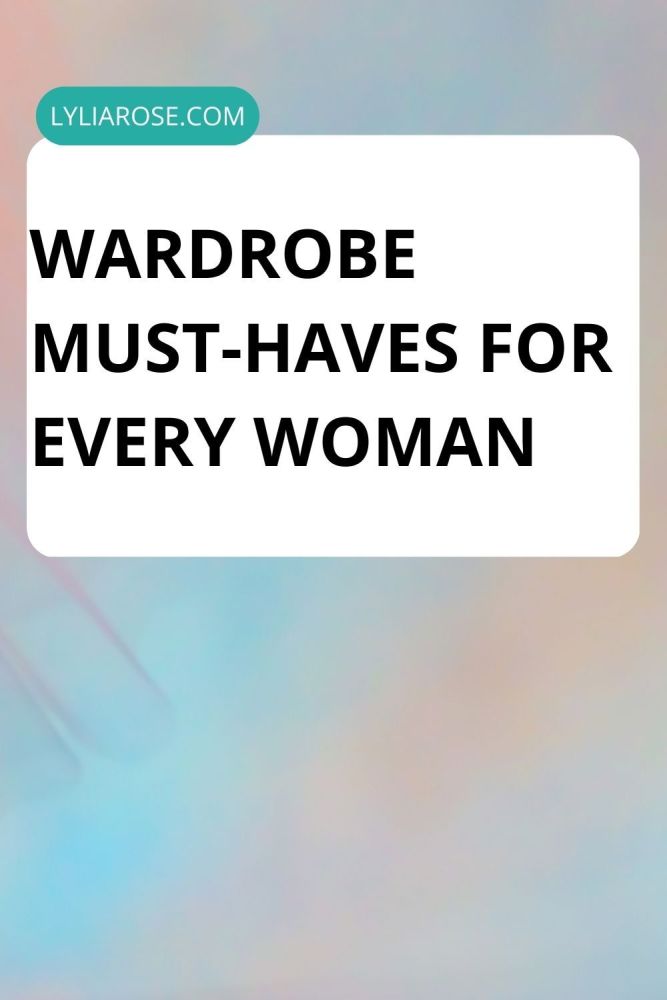 Wardrobe must-haves for every woman