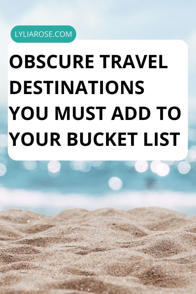Obscure Travel Destinations To Add To Your Bucket List