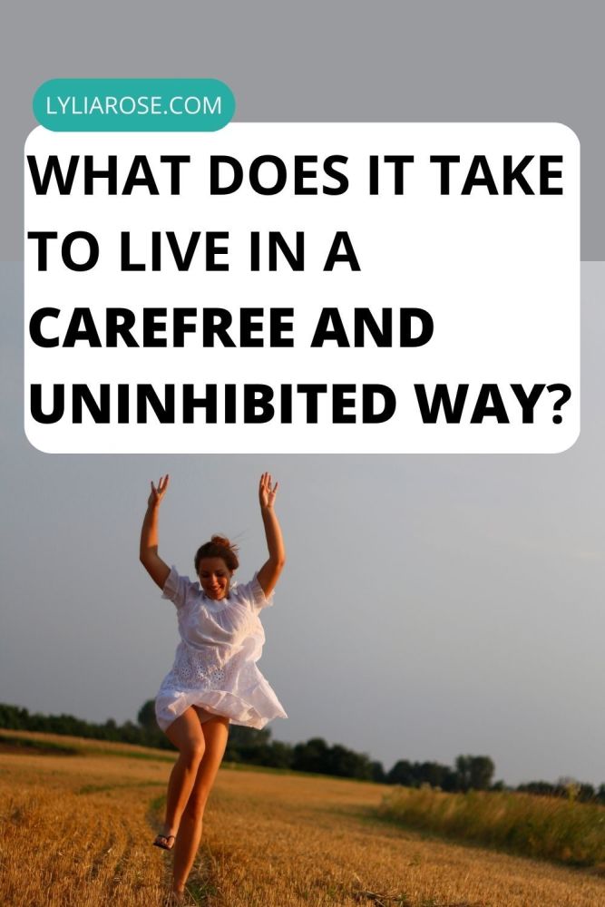 What Does It Take To Live In A Carefree And Uninhibited Way