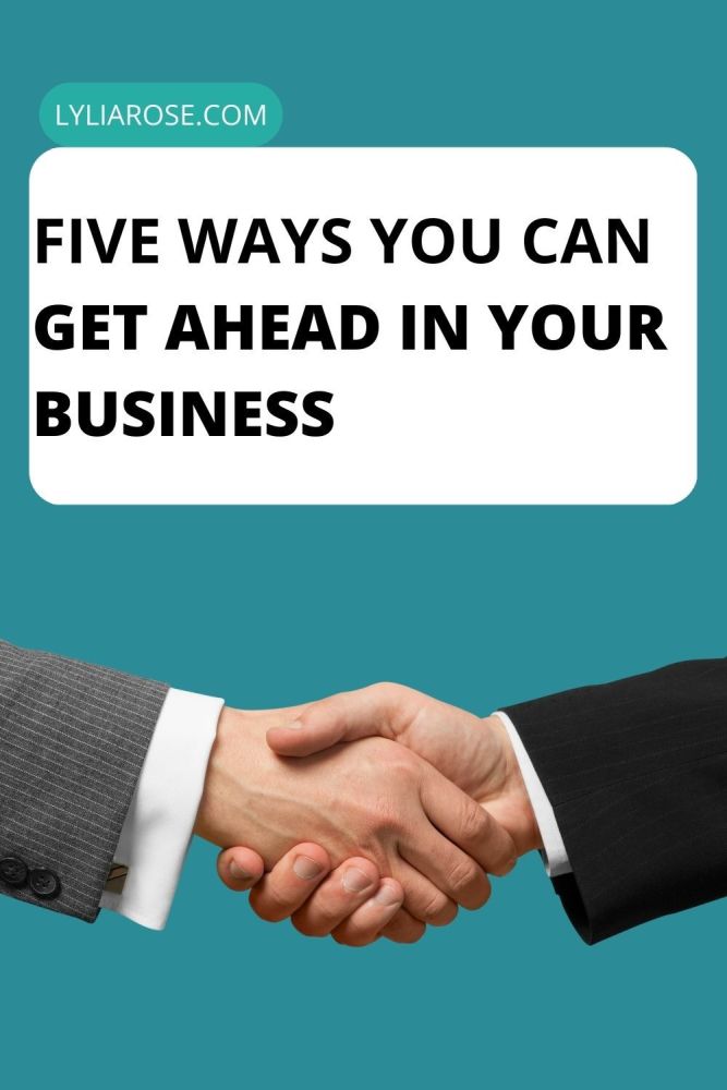 Five Ways You Can Get Ahead In Your Business