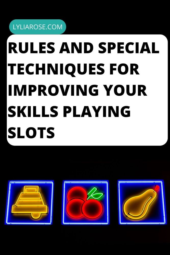 Rules and Special Techniques for Improving Your Skills Playing Slots