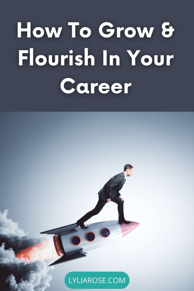 How To Grow &amp; Flourish In Your Career