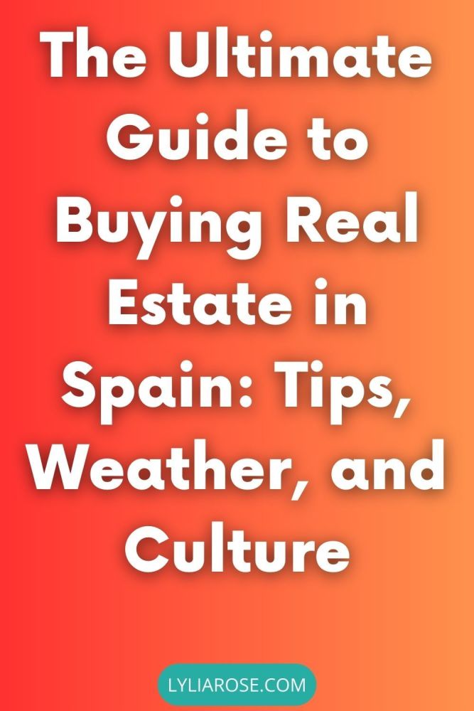 The Ultimate Guide to Buying Real Estate in Spain Tips, Weather, and Cultur