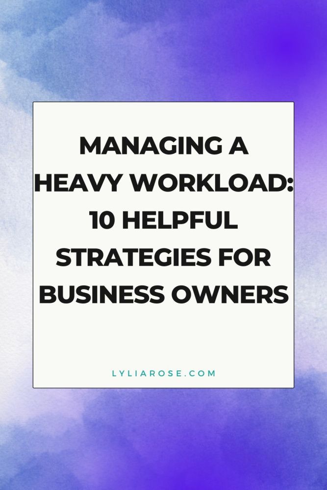 Managing a Heavy Workload 10 Helpful Strategies for Business Owners
