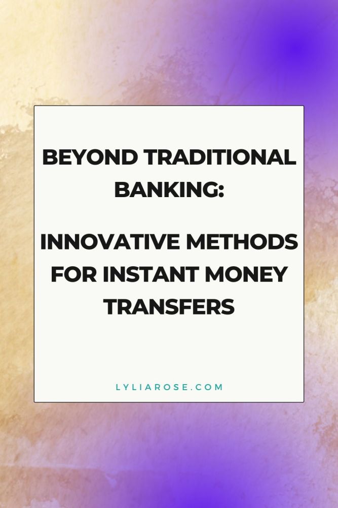Beyond Traditional Banking Innovative Methods for Instant Money Transfers