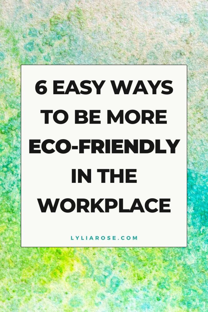 6 Easy Ways To Be More Eco-Friendly In The Workplace