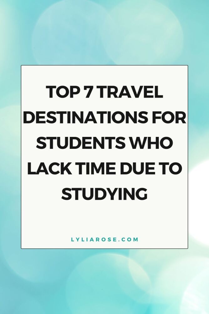 Top 7 Travel Destinations for Students Who Lack Time Due to Studying