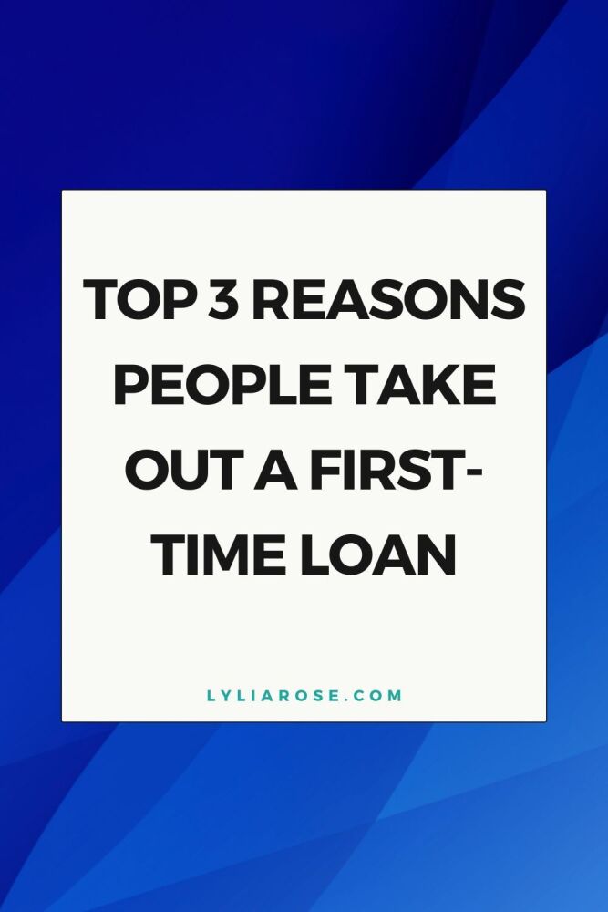 Top 3 reasons people take out a first-time loan