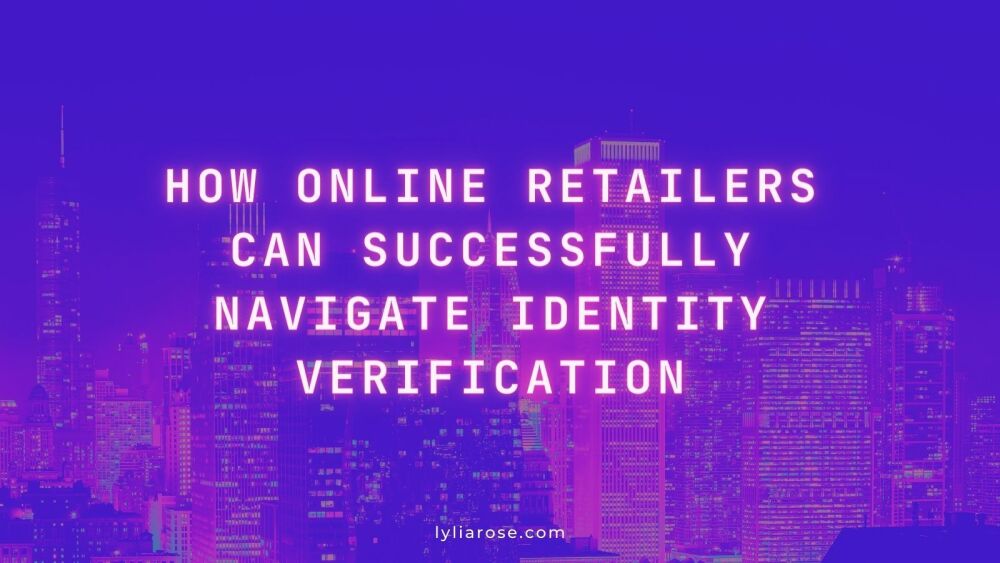 How Online Retailers Can Successfully Navigate Identity Verification