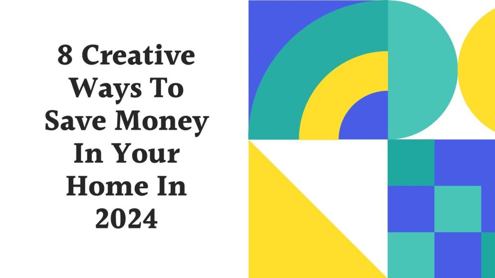 8 Creative Ways To Save Money In Your Home In 2024