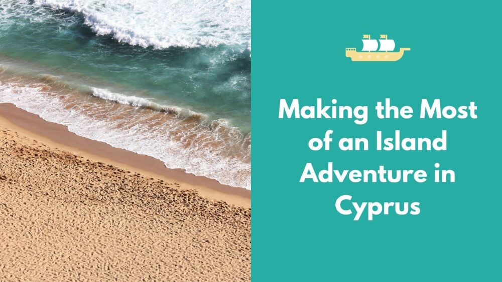 Making the Most of an Island Adventure in Cyprus