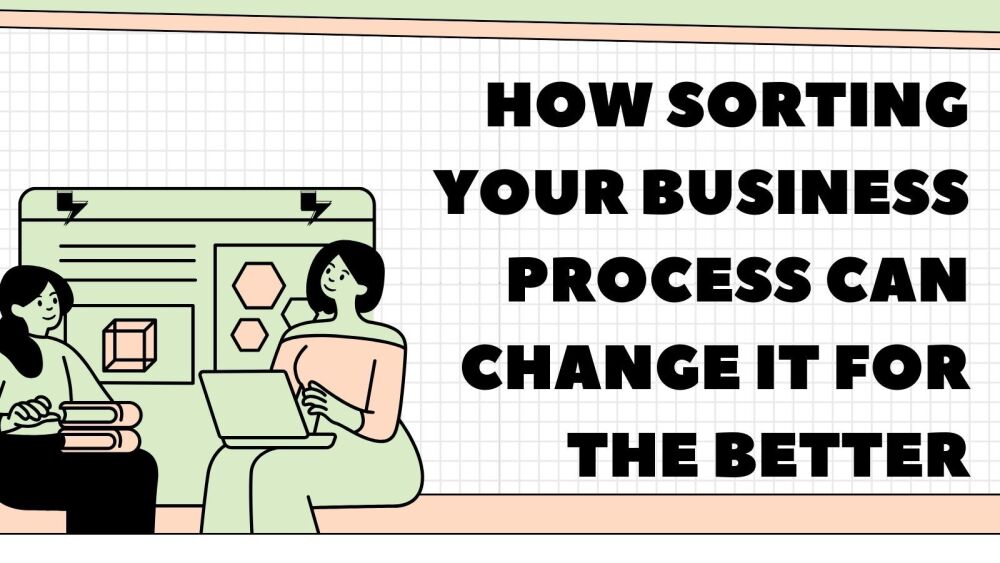 How sorting your business process can change it for the better