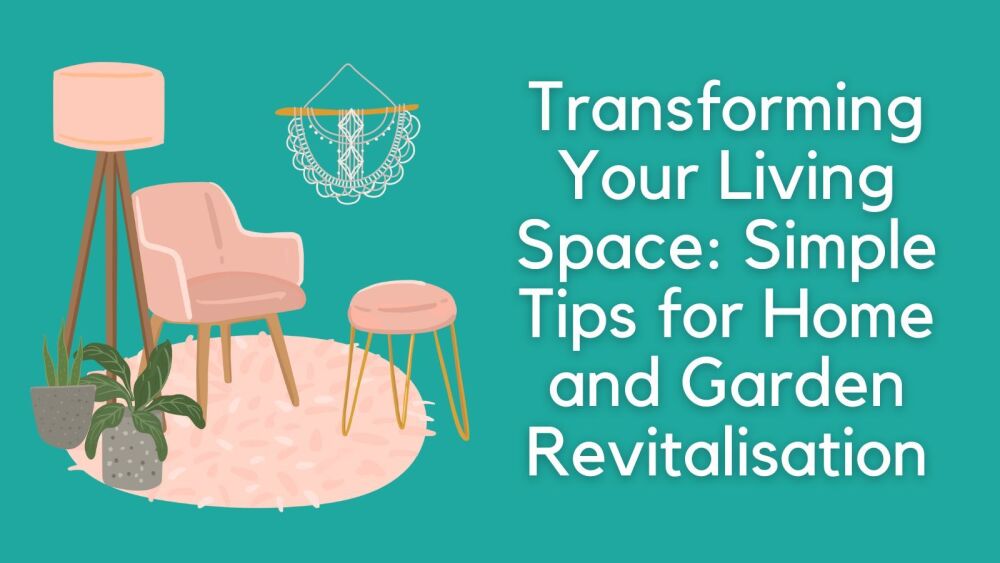 Transforming Your Living Space Simple Tips for Home and Garden Revitalisati