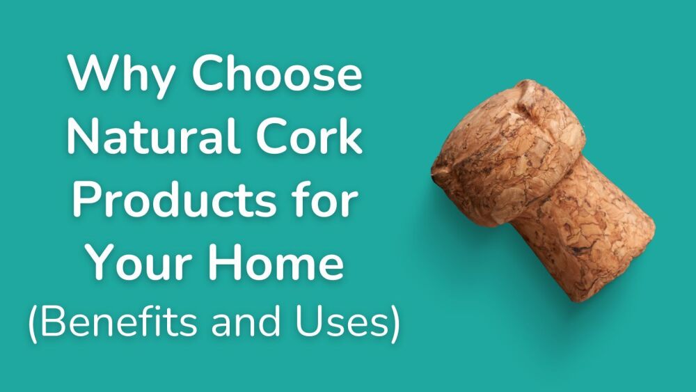 Why Choose Natural Cork Products for Your Home (Benefits and Uses)