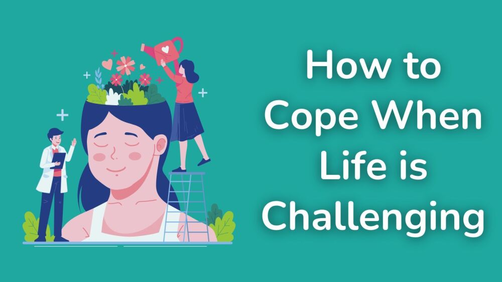 How to Cope When Life is Challenging