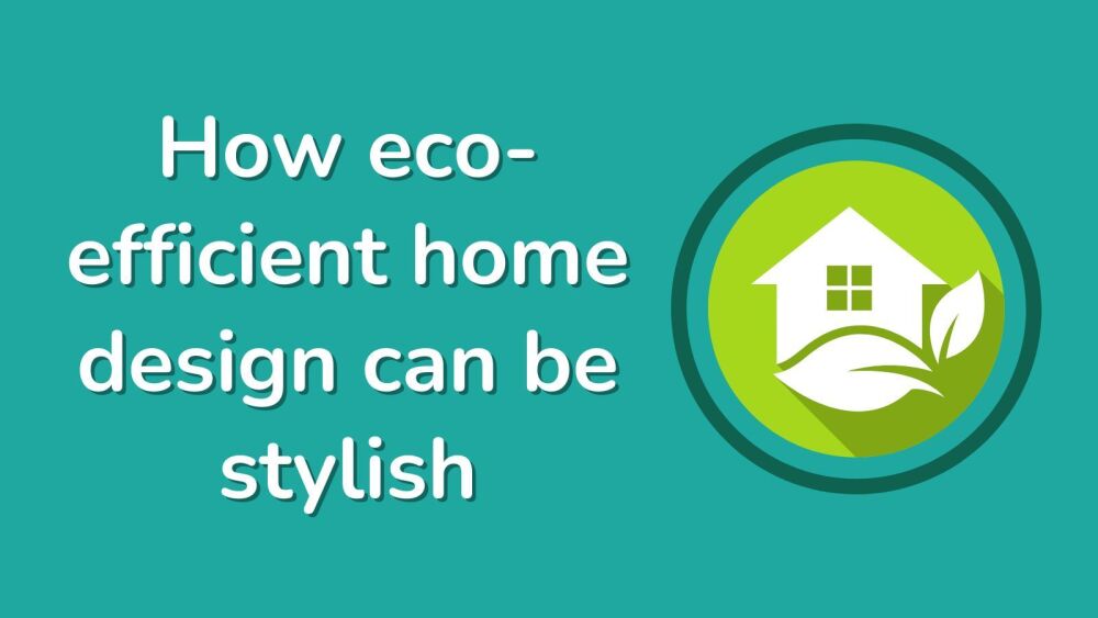 Eco-efficient home design can be stylish (as well as money saving)
