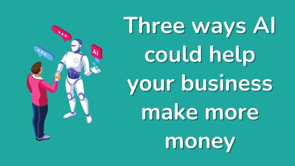 Three ways AI could help your business make more money