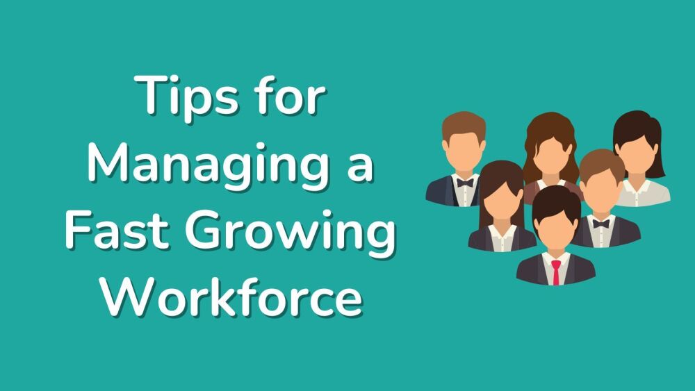 Tips for Managing a Fast Growing Workforce