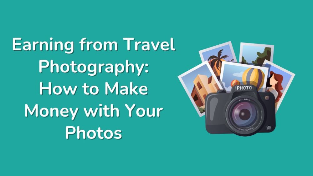 Earning from Travel Photography How to Make Money with Your Photos