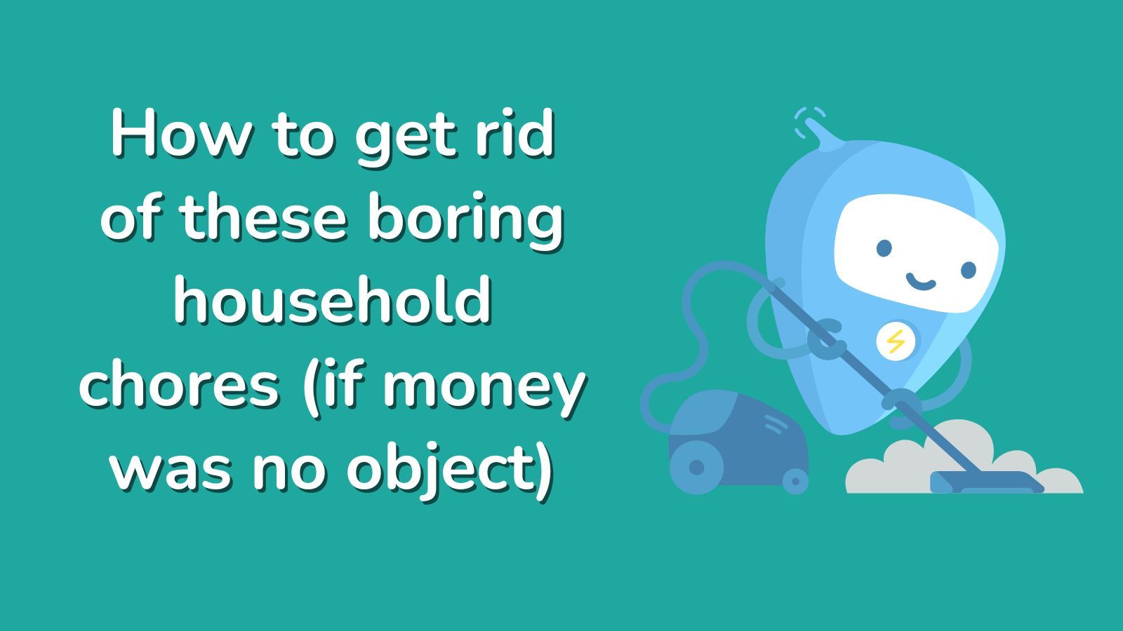 How to get rid of these boring household chores (if money was no object)