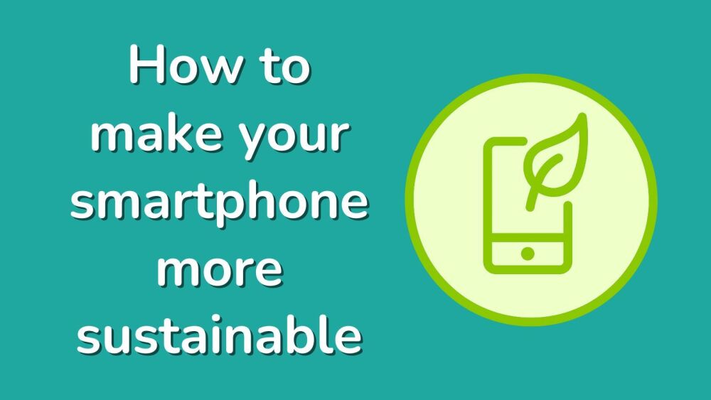 How to make your smartphone more sustainable